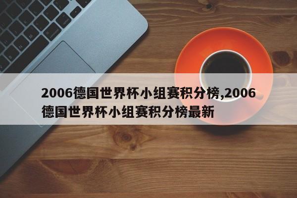 2006德国世界杯小组赛积分榜,2006德国世界杯小组赛积分榜最新