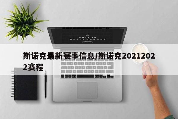 斯诺克最新赛事信息/斯诺克20212022赛程