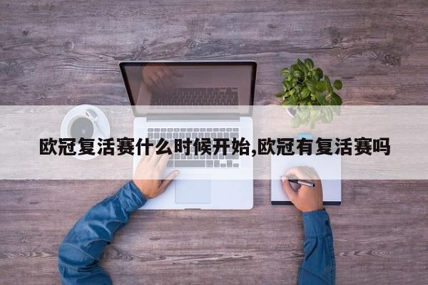 欧冠复活赛什么时候开始,欧冠有复活赛吗