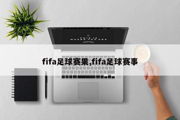 fifa足球赛果,fifa足球赛事