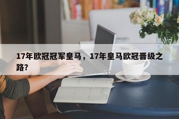 17年欧冠冠军皇马，17年皇马欧冠晋级之路？