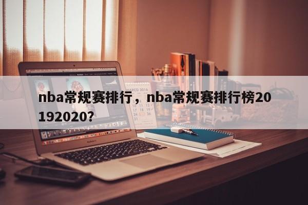 nba常规赛排行，nba常规赛排行榜20192020？