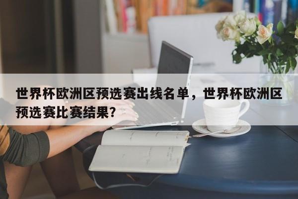 世界杯欧洲区预选赛出线名单，世界杯欧洲区预选赛比赛结果？