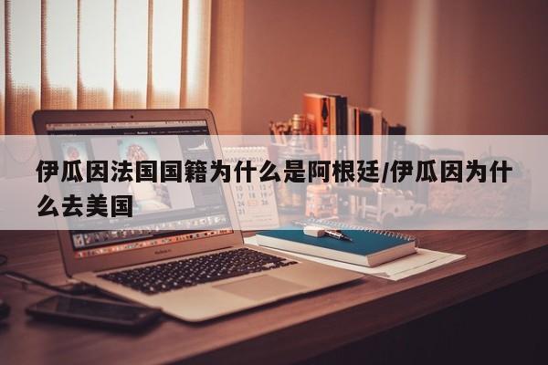 伊瓜因法国国籍为什么是阿根廷/伊瓜因为什么去美国