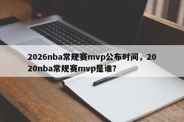 2026nba常规赛mvp公布时间，2020nba常规赛mvp是谁？