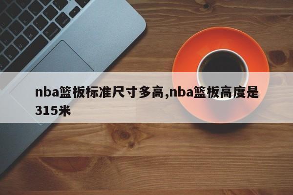 nba篮板标准尺寸多高,nba篮板高度是315米