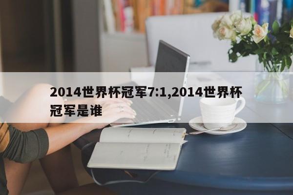 2014世界杯冠军7:1,2014世界杯冠军是谁