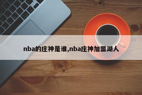 nba的庄神是谁,nba庄神加盟湖人