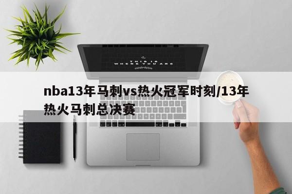 nba13年马刺vs热火冠军时刻/13年热火马刺总决赛