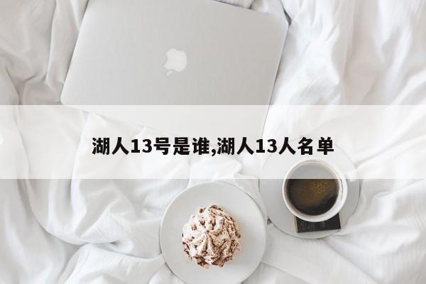 湖人13号是谁,湖人13人名单