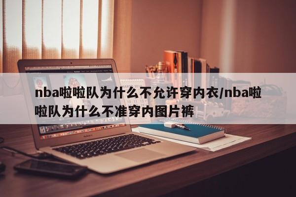nba啦啦队为什么不允许穿内衣/nba啦啦队为什么不准穿内图片裤
