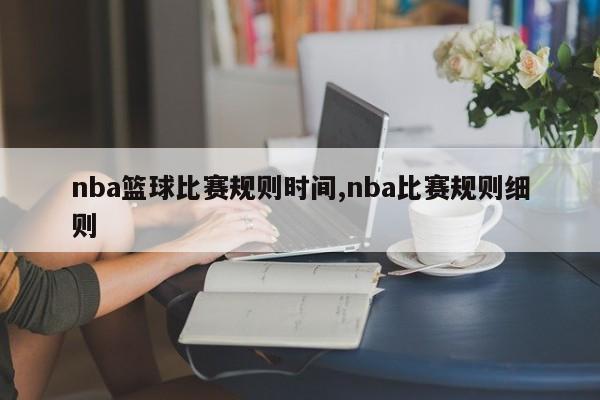 nba篮球比赛规则时间,nba比赛规则细则