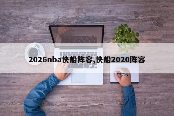 2026nba快船阵容,快船2020阵容