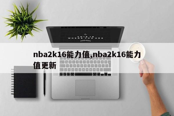 nba2k16能力值,nba2k16能力值更新
