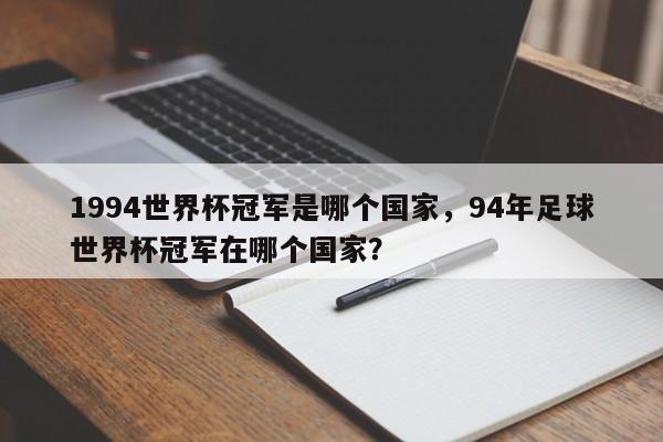 1994世界杯冠军是哪个国家，94年足球世界杯冠军在哪个国家？