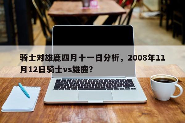 骑士对雄鹿四月十一日分析，2008年11月12日骑士vs雄鹿？