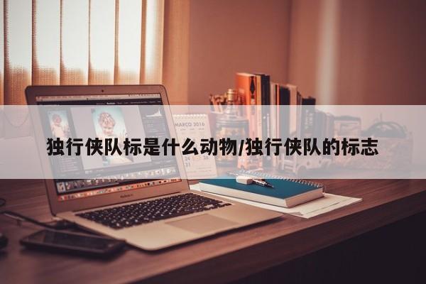 独行侠队标是什么动物/独行侠队的标志