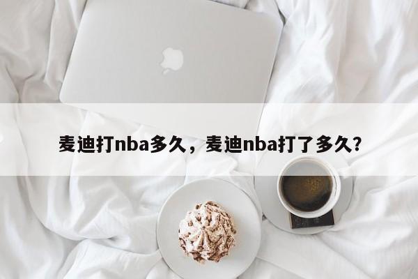 麦迪打nba多久，麦迪nba打了多久？