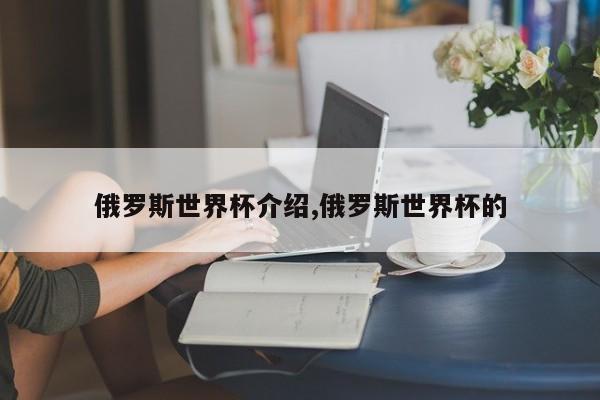 俄罗斯世界杯介绍,俄罗斯世界杯的
