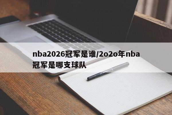 nba2026冠军是谁/2o2o年nba冠军是哪支球队