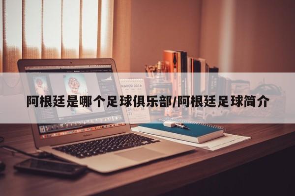 阿根廷是哪个足球俱乐部/阿根廷足球简介